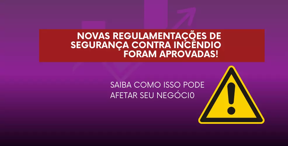 Novas Regulamentações de Segurança Contra Incêndio Foram Aprovadas! Saiba Como Isso Pode Afetar Seu Negócio